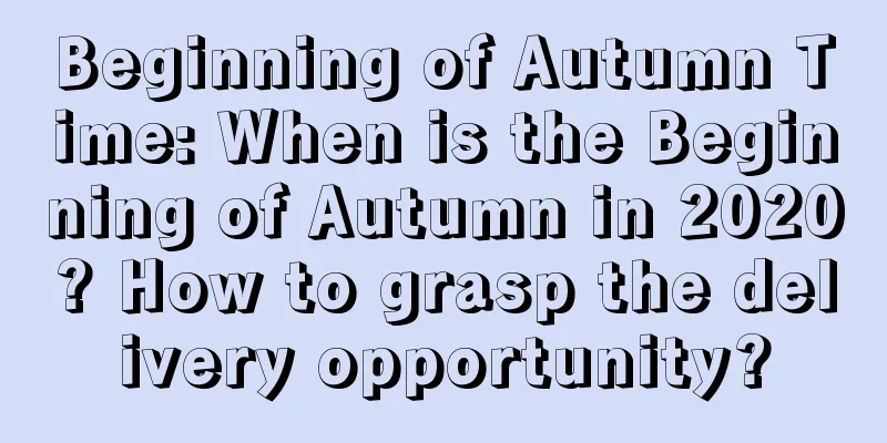 Beginning of Autumn Time: When is the Beginning of Autumn in 2020? How to grasp the delivery opportunity?
