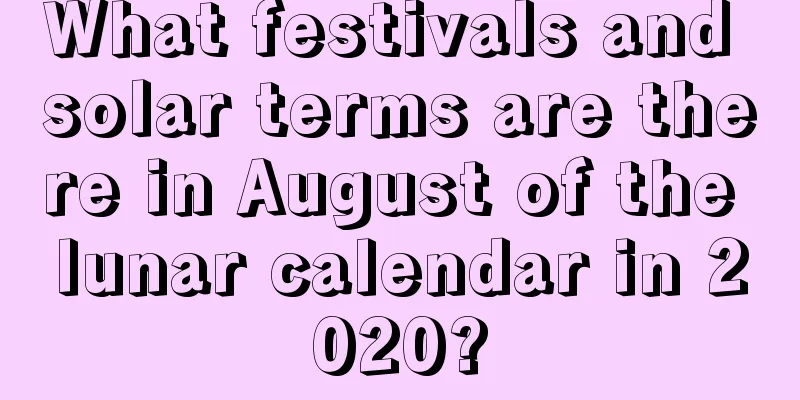 What festivals and solar terms are there in August of the lunar calendar in 2020?