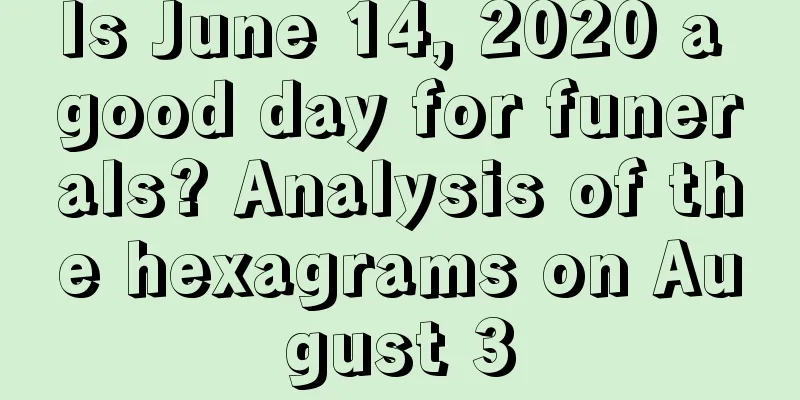 Is June 14, 2020 a good day for funerals? Analysis of the hexagrams on August 3