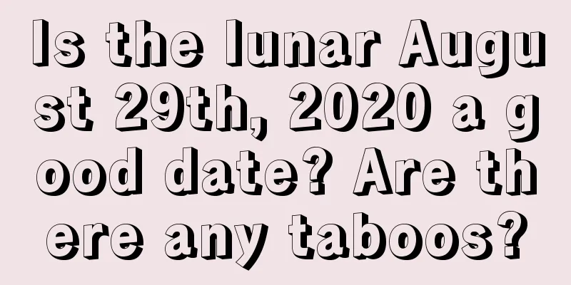 Is the lunar August 29th, 2020 a good date? Are there any taboos?