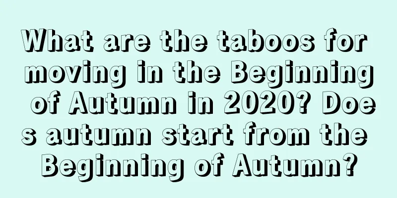 What are the taboos for moving in the Beginning of Autumn in 2020? Does autumn start from the Beginning of Autumn?