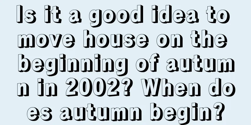 Is it a good idea to move house on the beginning of autumn in 2002? When does autumn begin?