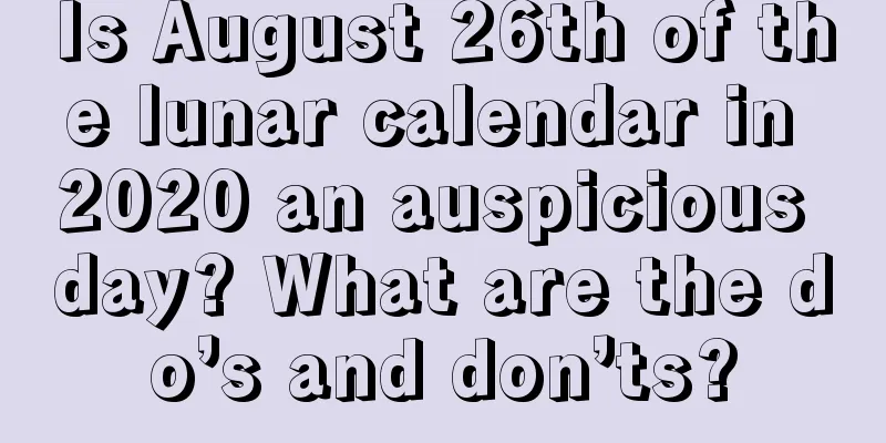 Is August 26th of the lunar calendar in 2020 an auspicious day? What are the do’s and don’ts?