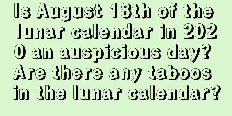 Is August 18th of the lunar calendar in 2020 an auspicious day? Are there any taboos in the lunar calendar?