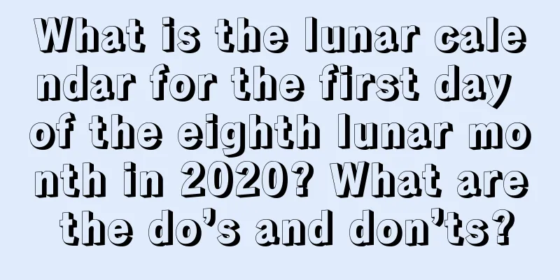 What is the lunar calendar for the first day of the eighth lunar month in 2020? What are the do’s and don’ts?