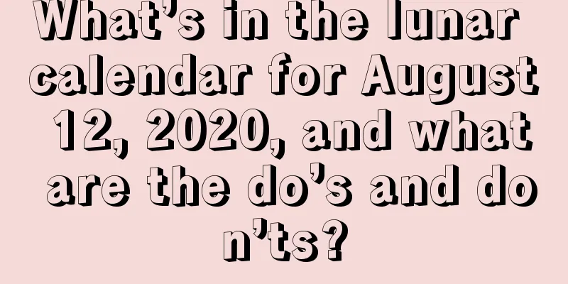 What’s in the lunar calendar for August 12, 2020, and what are the do’s and don’ts?