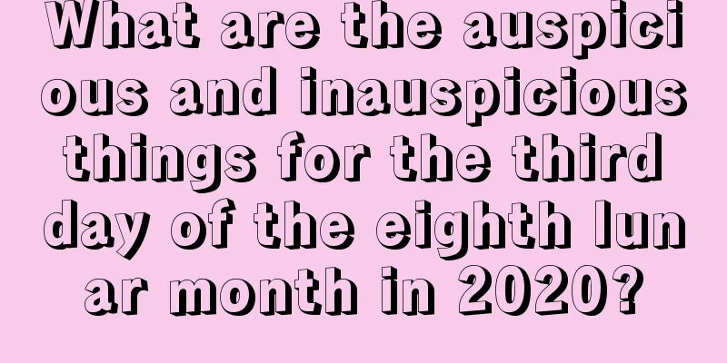 What are the auspicious and inauspicious things for the third day of the eighth lunar month in 2020?