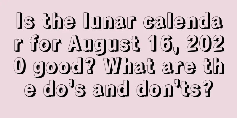 Is the lunar calendar for August 16, 2020 good? What are the do’s and don’ts?