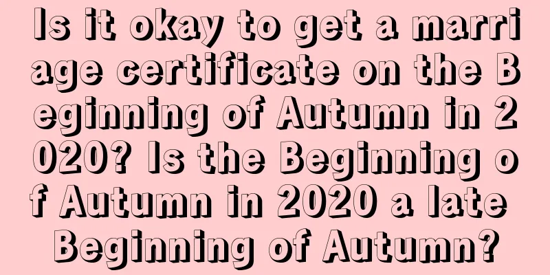 Is it okay to get a marriage certificate on the Beginning of Autumn in 2020? Is the Beginning of Autumn in 2020 a late Beginning of Autumn?