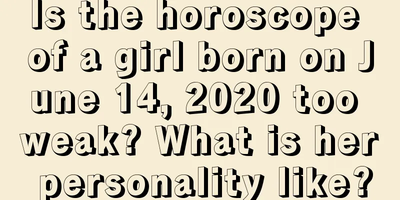 Is the horoscope of a girl born on June 14, 2020 too weak? What is her personality like?