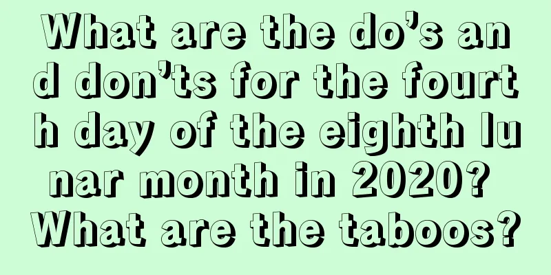What are the do’s and don’ts for the fourth day of the eighth lunar month in 2020? What are the taboos?