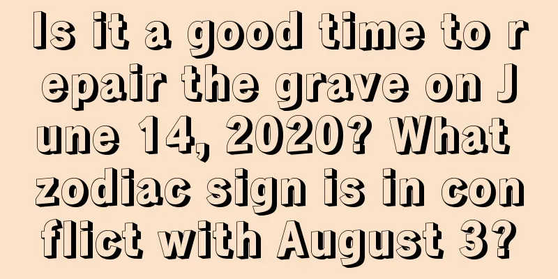 Is it a good time to repair the grave on June 14, 2020? What zodiac sign is in conflict with August 3?