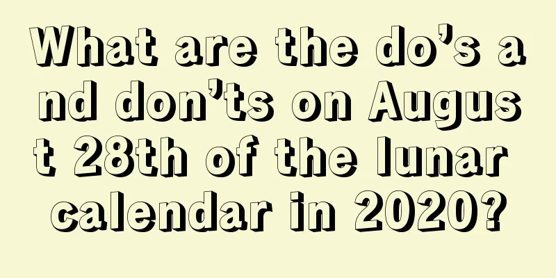 What are the do’s and don’ts on August 28th of the lunar calendar in 2020?