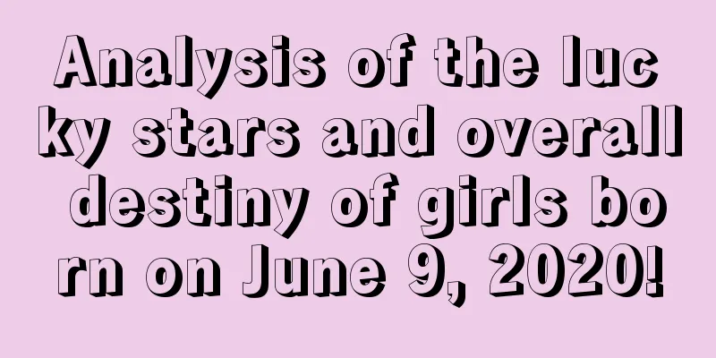 Analysis of the lucky stars and overall destiny of girls born on June 9, 2020!