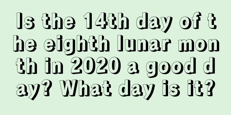 Is the 14th day of the eighth lunar month in 2020 a good day? What day is it?