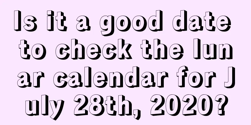 Is it a good date to check the lunar calendar for July 28th, 2020?