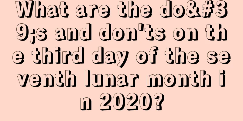 What are the do's and don'ts on the third day of the seventh lunar month in 2020?