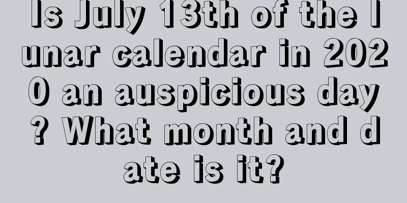 Is July 13th of the lunar calendar in 2020 an auspicious day? What month and date is it?
