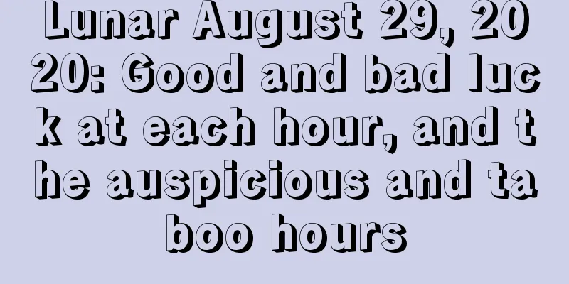 Lunar August 29, 2020: Good and bad luck at each hour, and the auspicious and taboo hours