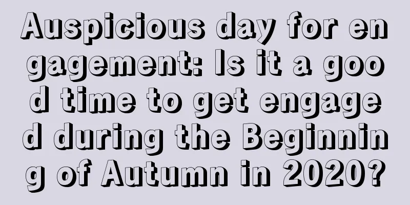 Auspicious day for engagement: Is it a good time to get engaged during the Beginning of Autumn in 2020?