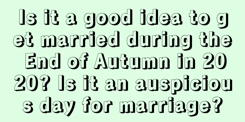 Is it a good idea to get married during the End of Autumn in 2020? Is it an auspicious day for marriage?
