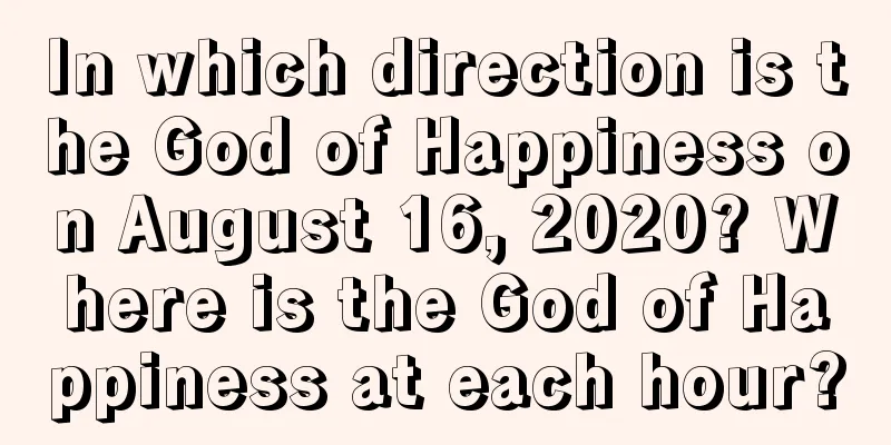 In which direction is the God of Happiness on August 16, 2020? Where is the God of Happiness at each hour?