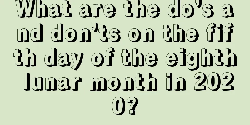 What are the do’s and don’ts on the fifth day of the eighth lunar month in 2020?