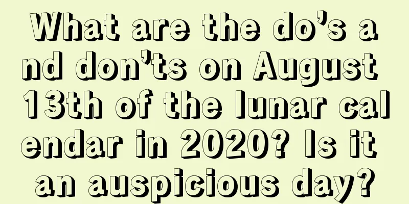 What are the do’s and don’ts on August 13th of the lunar calendar in 2020? Is it an auspicious day?