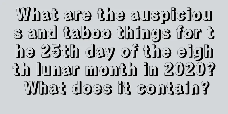 What are the auspicious and taboo things for the 25th day of the eighth lunar month in 2020? What does it contain?
