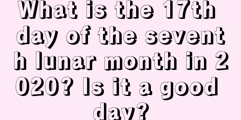 What is the 17th day of the seventh lunar month in 2020? Is it a good day?