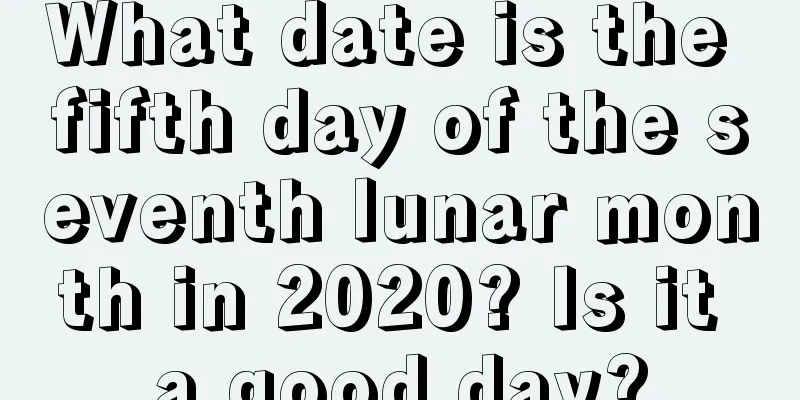 What date is the fifth day of the seventh lunar month in 2020? Is it a good day?