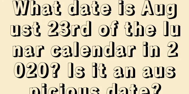 What date is August 23rd of the lunar calendar in 2020? Is it an auspicious date?