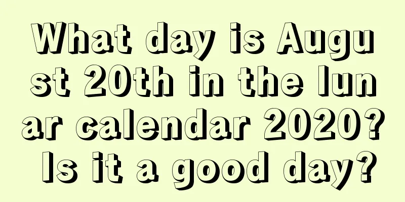 What day is August 20th in the lunar calendar 2020? Is it a good day?