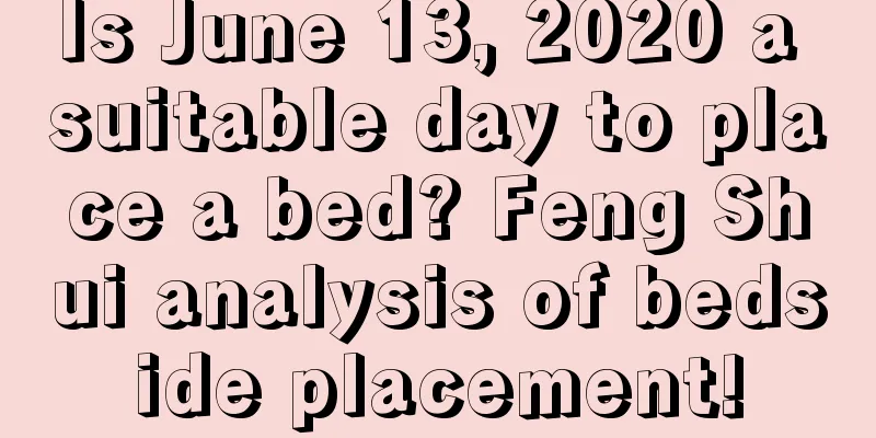 Is June 13, 2020 a suitable day to place a bed? Feng Shui analysis of bedside placement!