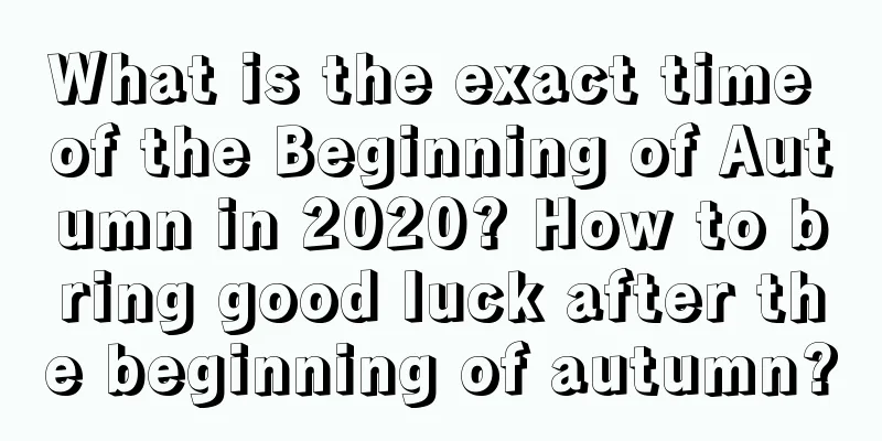 What is the exact time of the Beginning of Autumn in 2020? How to bring good luck after the beginning of autumn?