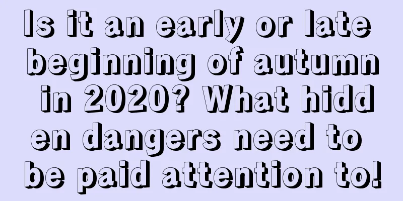 Is it an early or late beginning of autumn in 2020? What hidden dangers need to be paid attention to!