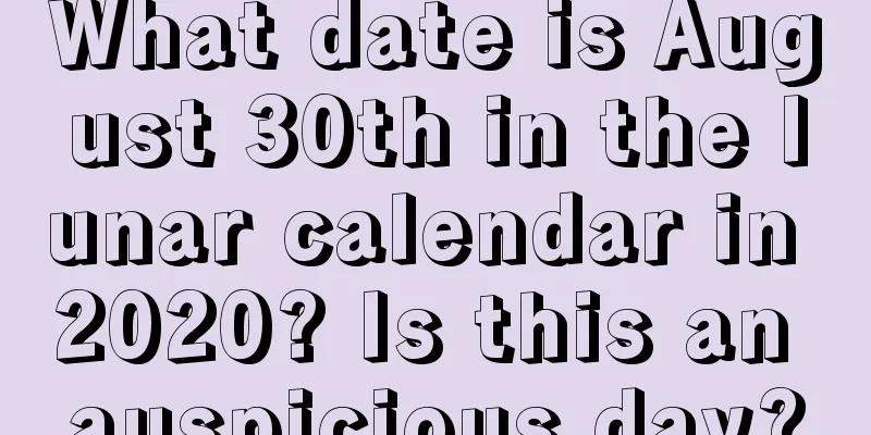 What date is August 30th in the lunar calendar in 2020? Is this an auspicious day?