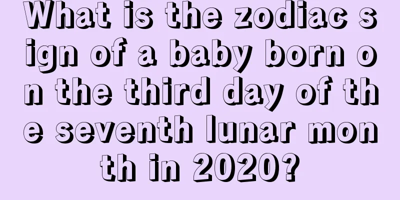 What is the zodiac sign of a baby born on the third day of the seventh lunar month in 2020?