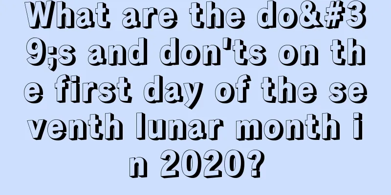 What are the do's and don'ts on the first day of the seventh lunar month in 2020?