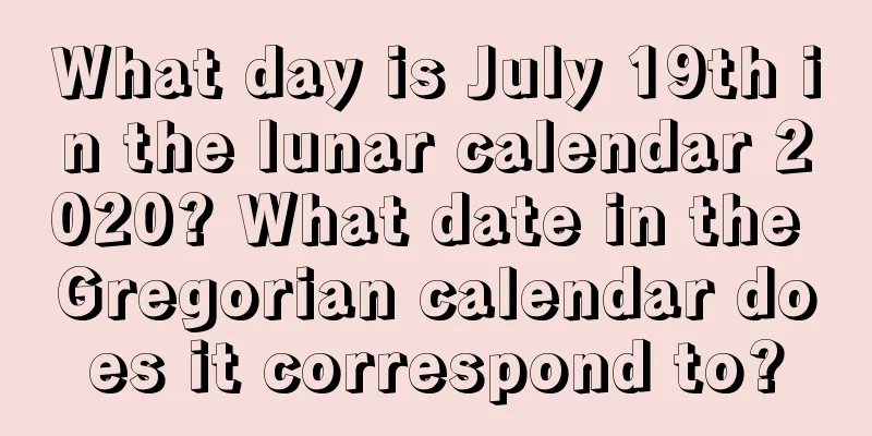 What day is July 19th in the lunar calendar 2020? What date in the Gregorian calendar does it correspond to?