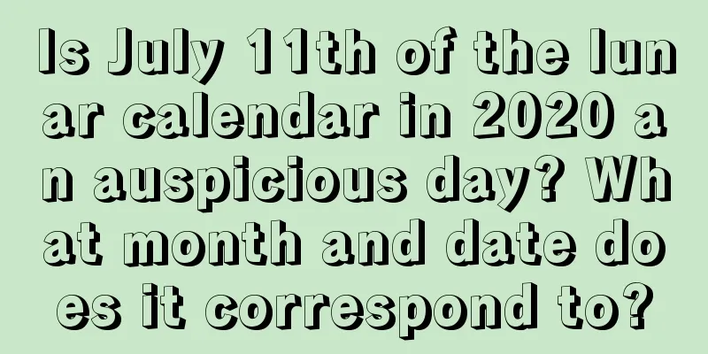 Is July 11th of the lunar calendar in 2020 an auspicious day? What month and date does it correspond to?