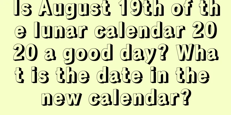 Is August 19th of the lunar calendar 2020 a good day? What is the date in the new calendar?