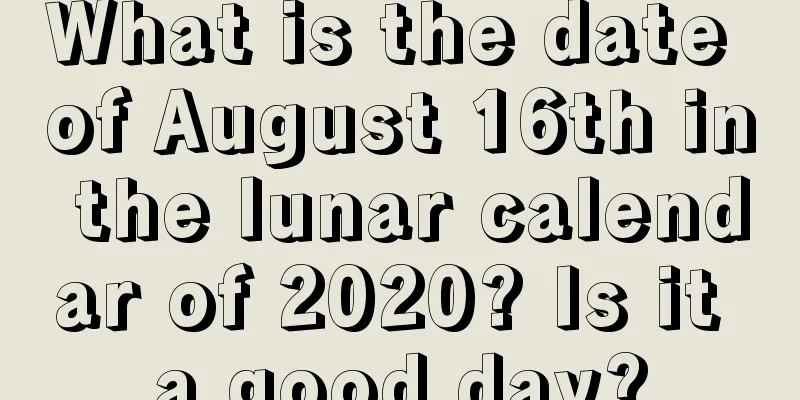 What is the date of August 16th in the lunar calendar of 2020? Is it a good day?