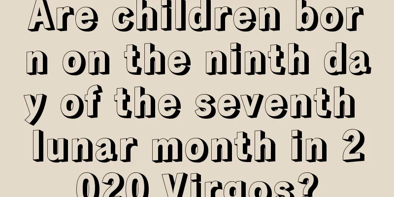 Are children born on the ninth day of the seventh lunar month in 2020 Virgos?