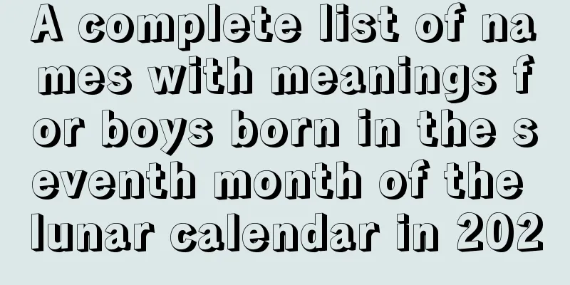 A complete list of names with meanings for boys born in the seventh month of the lunar calendar in 2020