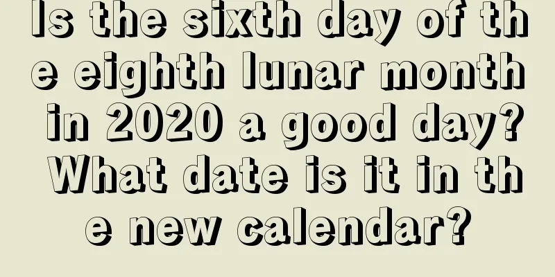 Is the sixth day of the eighth lunar month in 2020 a good day? What date is it in the new calendar?