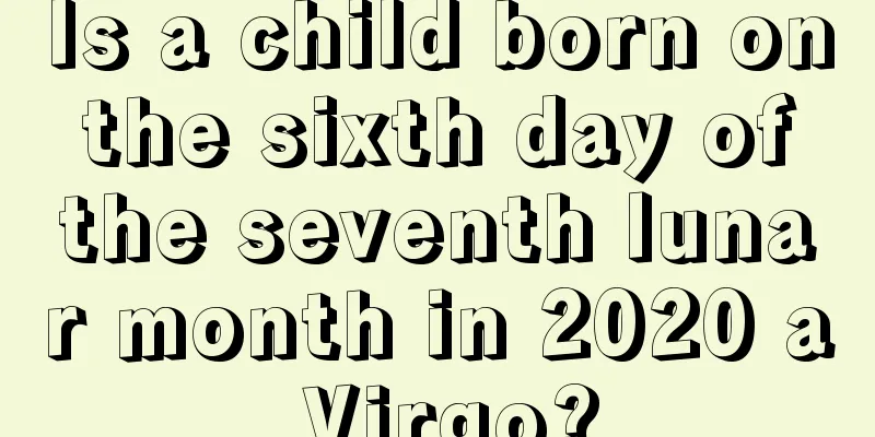 Is a child born on the sixth day of the seventh lunar month in 2020 a Virgo?