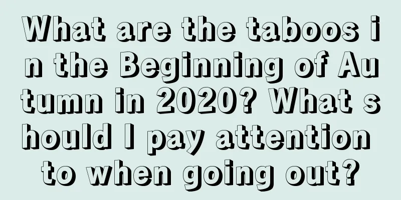 What are the taboos in the Beginning of Autumn in 2020? What should I pay attention to when going out?