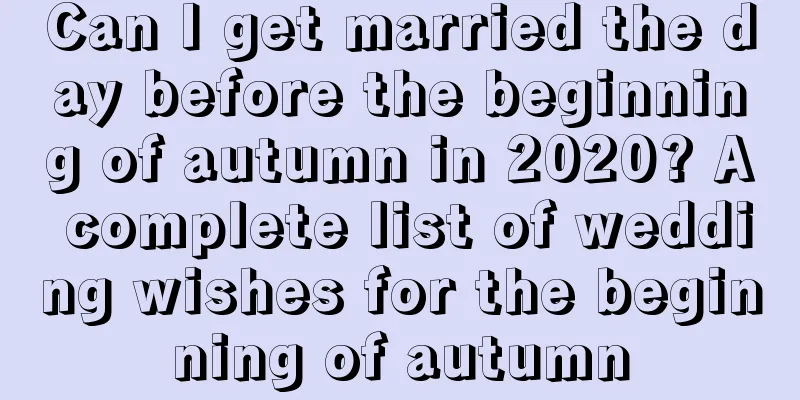 Can I get married the day before the beginning of autumn in 2020? A complete list of wedding wishes for the beginning of autumn