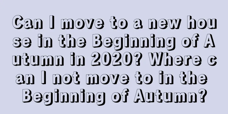 Can I move to a new house in the Beginning of Autumn in 2020? Where can I not move to in the Beginning of Autumn?